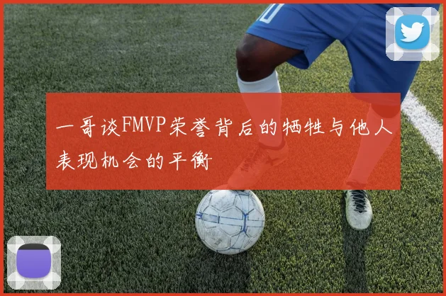 一哥谈FMVP荣誉背后的牺牲与他人表现机会的平衡