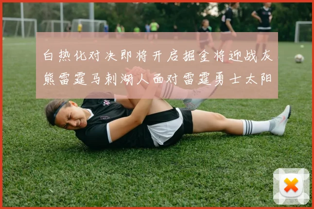 白热化对决即将开启掘金将迎战灰熊雷霆马刺湖人面对雷霆勇士太阳爵士