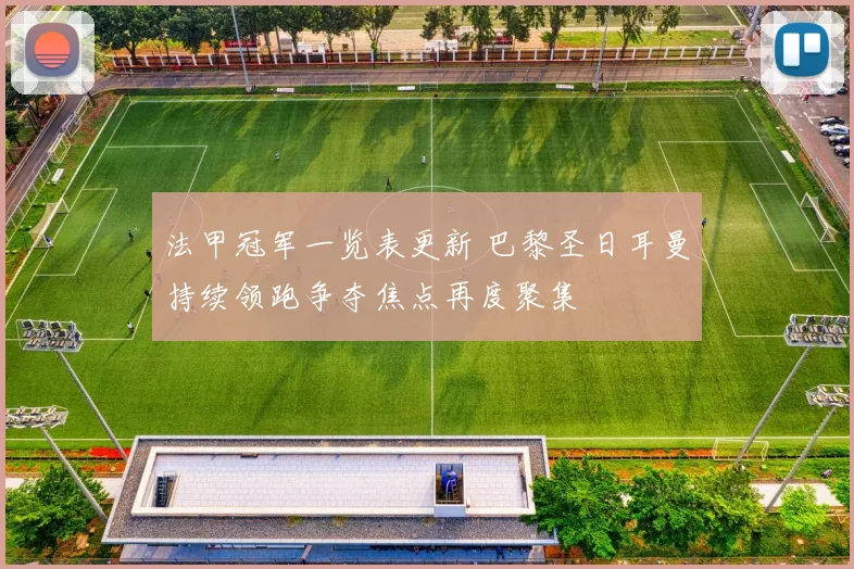法甲冠军一览表更新 巴黎圣日耳曼持续领跑争夺焦点再度聚集